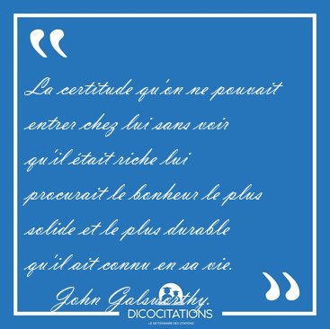 La certitude qu'on ne pouvait entrer chez lui sans voir qu'il [...] - John Galsworthy...