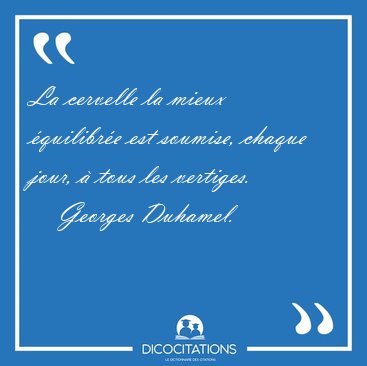 La cervelle la mieux �quilibr�e est soumise, chaque jour, � tous [...] - Georges Duhamel...