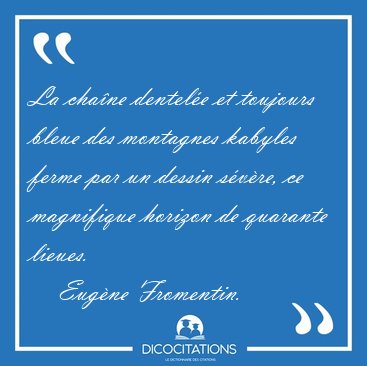 La chane dentele et toujours bleue des montagnes kabyles ferme [...] - Eugne Fromentin...