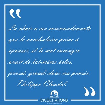 La chair a ses commandements que le vocabulaire peine � �pouser, [...] - Philippe Claudel...