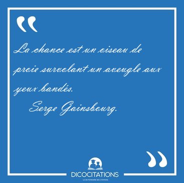 La chance est un oiseau de proie survolant un aveugle aux yeux [...] - Serge Gainsbourg...