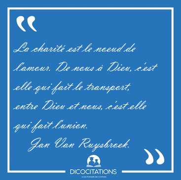 La charit est le noeud de l'amour. De nous  Dieu, c'est elle [...] - Jan Van Ruysbroek...