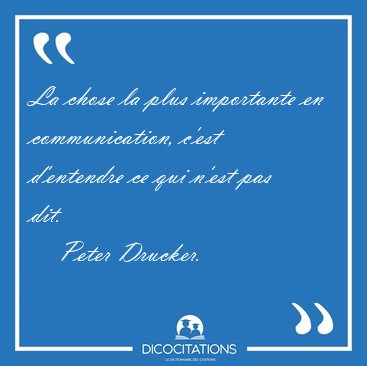 La chose la plus importante en communication, c'est d'entendre [...] - Peter Drucker...