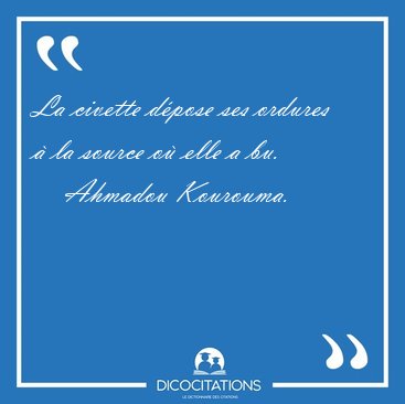 La civette d�pose ses ordures � la source o� elle a [...] - Ahmadou Kourouma...