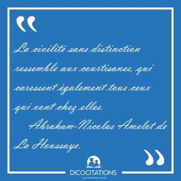 La civilit� sans distinction ressemble aux courtisanes, qui [...] - Abraham-Nicolas Amelot de La Houssaye...