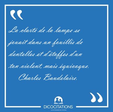 La clart� de la lampe se jouait dans un fouillis de dentelles et [...] - Charles Baudelaire...