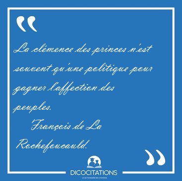 La clmence des princes n'est souvent qu'une politique pour [...] - Franois de La Rochefoucauld...