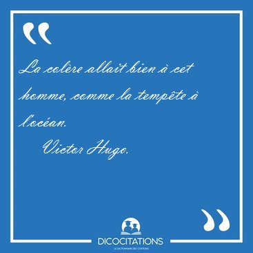 La colre allait bien  cet homme, comme la tempte  [...] - Victor Hugo...