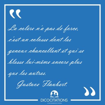 La colre n'a pas de force, c'est un colosse dont les genoux [...] - Gustave Flaubert...