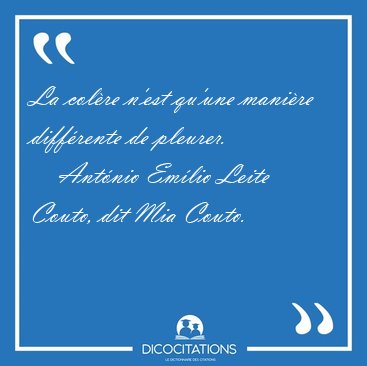 La colre n'est qu'une manire diffrente de [...] - Antnio Emlio Leite Couto, dit Mia Couto...