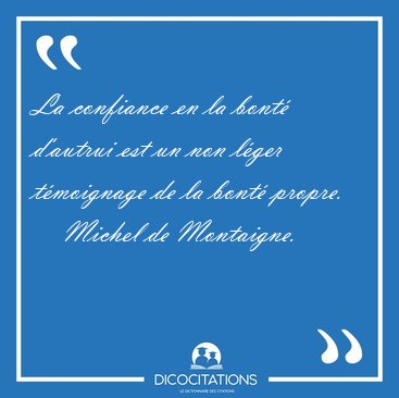 La confiance en la bont d'autrui est un non lger tmoignage de [...] - Michel de Montaigne...