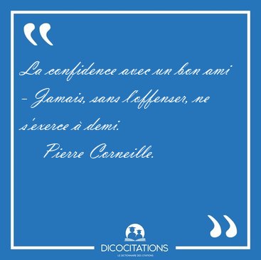 La confidence avec un bon ami - Jamais, sans l'offenser, ne [...] - Pierre Corneille...