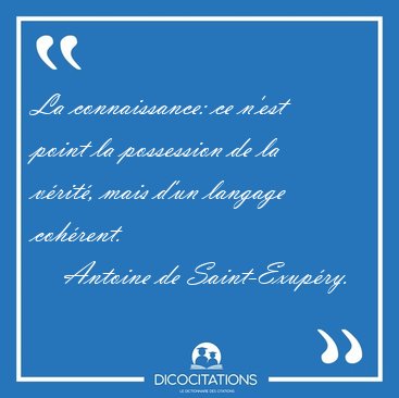 La connaissance: ce n'est point la possession de la v�rit�, mais [...] - Antoine de Saint-Exup�ry...