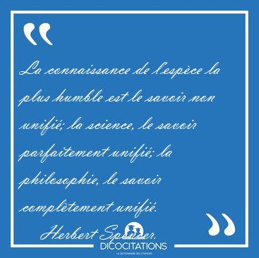 La connaissance de l'esp�ce la plus humble est le savoir non [...] - Herbert Spencer...