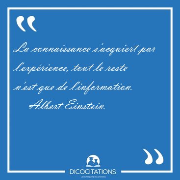 La connaissance s'acquiert par l'exprience, tout le reste n'est [...] - Albert Einstein...