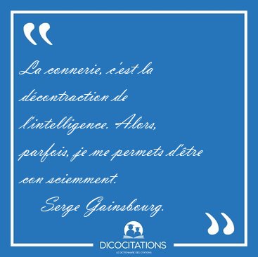 La connerie, c'est la dcontraction de l'intelligence. Alors, [...] - Serge Gainsbourg...