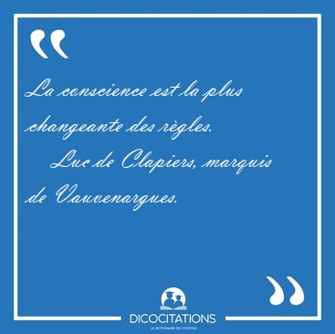 La conscience est la plus changeante des [...] - Luc de Clapiers, marquis de Vauvenargues...