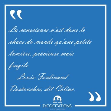 La conscience n'est dans le chaos du monde qu'une petite [...] - Louis-Ferdinand Destouches, dit Cline...
