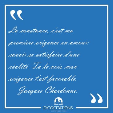 La constance, c'est ma premi�re exigence en amour: savoir se [...] - Jacques Chardonne...
