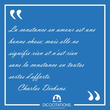 La constance en amour est une bonne chose; mais elle ne signifie [...] - Charles Dickens...