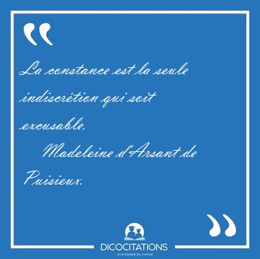 La constance est la seule indiscrtion qui soit [...] - Madeleine d'Arsant de Puisieux...