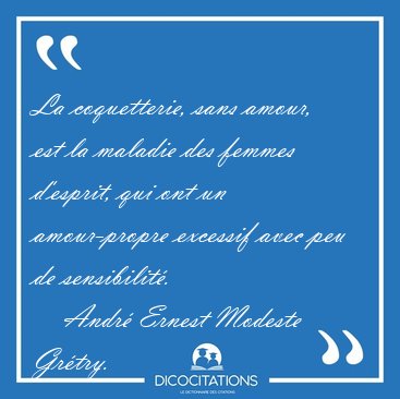 La coquetterie, sans amour, est la maladie des femmes d'esprit, [...] - Andr� Ernest Modeste Gr�try...