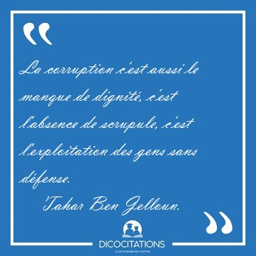 La corruption c'est aussi le manque de dignit�, c'est l'absence [...] - Tahar Ben Jelloun...