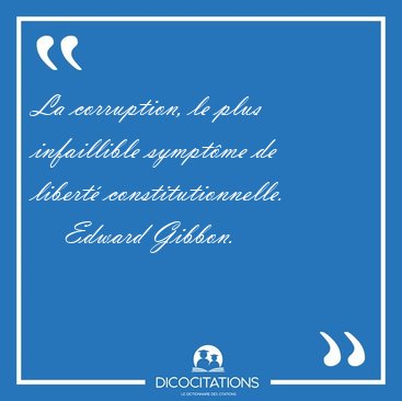 La corruption, le plus infaillible sympt�me de libert� [...] - Edward Gibbon...