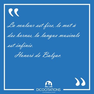 La couleur est fixe, le mot � des bornes, la langue musicale est [...] - Honor� de Balzac...