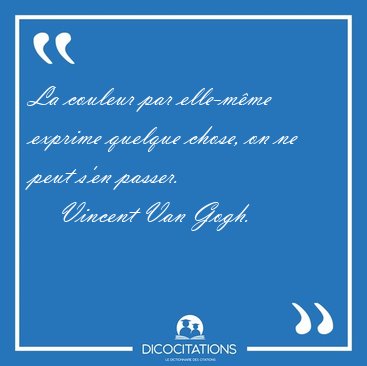 La couleur par elle-mme exprime quelque chose, on ne peut s'en [...] - Vincent Van Gogh...