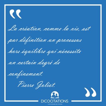 La cr�ation, comme la vie, est par d�finition un processus hors [...] - Pierre Joliot...