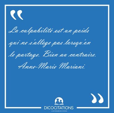 La culpabilit est un poids qui ne s'allge pas lorsqu'on le [...] - Anne-Marie Mariani...