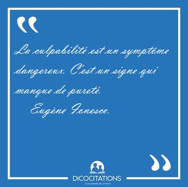 La culpabilit� est un sympt�me dangereux. C'est un signe qui [...] - Eug�ne Ionesco...