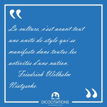 La culture, c'est avant tout une unit de style qui se manifeste [...] - Friedrich Wilhelm Nietzsche...