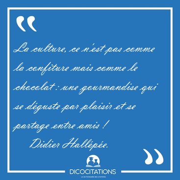 La culture, ce n'est pas comme la confiture mais comme le [...] - Didier Hallpe...