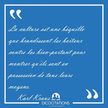 La culture est une bquille que brandissent les boiteux contre [...] - Karl Kraus...