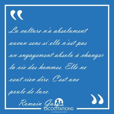 La culture n'a absolument aucun sens si elle n'est pas un [...] - Romain Gary...