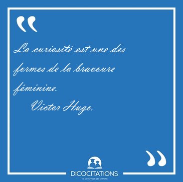 La curiosit est une des formes de la bravoure [...] - Victor Hugo...