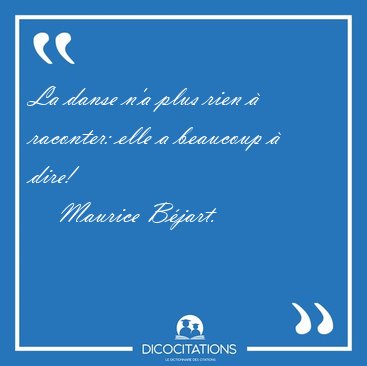 La danse n'a plus rien  raconter: elle a beaucoup  [...] - Maurice Bjart...