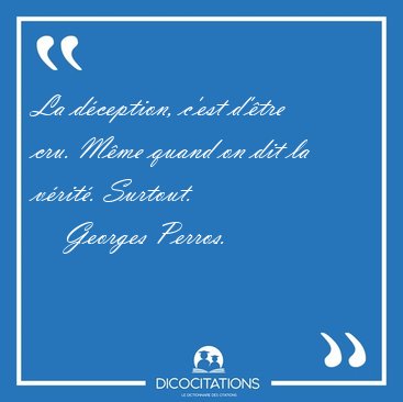 La d�ception, c'est d'�tre cru. M�me quand on dit la v�rit�. [...] - Georges Perros...