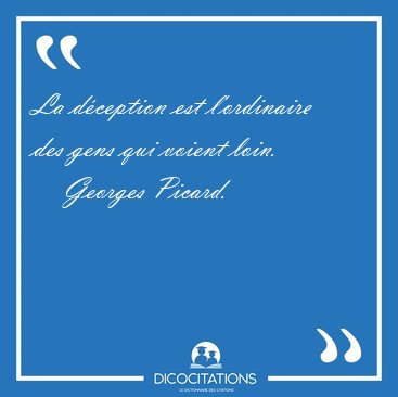 La dception est l'ordinaire des gens qui voient loin. [...] - Georges Picard...