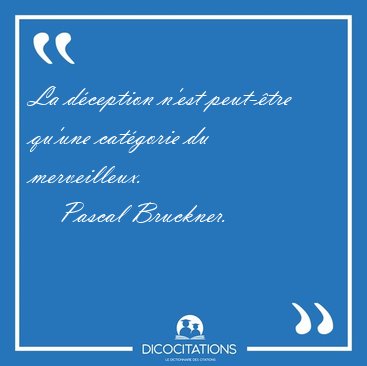 La d�ception n'est peut-�tre qu'une cat�gorie du [...] - Pascal Bruckner...