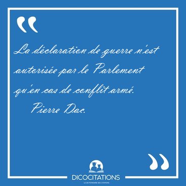 La dclaration de guerre n'est autorise par le Parlement qu'en [...] - Pierre Dac...