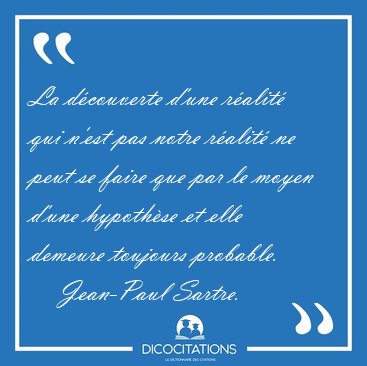 La d�couverte d'une r�alit� qui n'est pas notre r�alit� ne peut [...] - Jean-Paul Sartre...