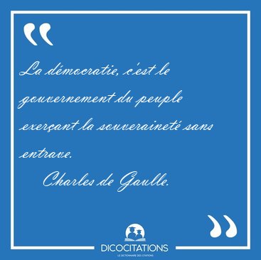 La dmocratie, c'est le gouvernement du peuple exerant la [...] - Charles de Gaulle...