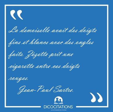 La demoiselle avait des doigts fins et blancs avec des ongles [...] - Jean-Paul Sartre...
