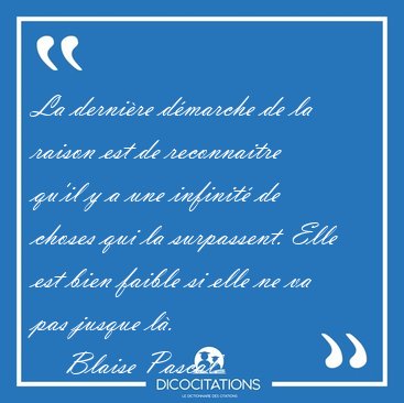 La derni�re d�marche de la raison est de reconnaitre qu'il y a [...] - Blaise Pascal...