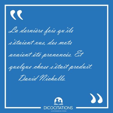 La derni�re fois qu'ils s'�taient vus, des mots avaient �t� [...] - David Nicholls...