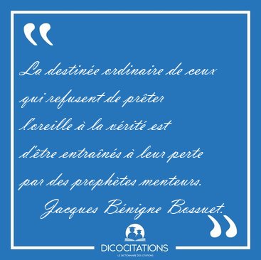 La destin�e ordinaire de ceux qui refusent de pr�ter l'oreille � [...] - Jacques B�nigne Bossuet...