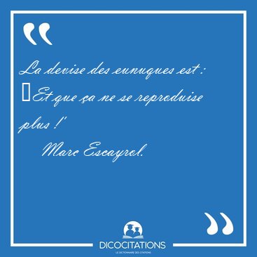 La devise des eunuquesest: Et que a ne se reproduise plus [...] - Marc Escayrol...